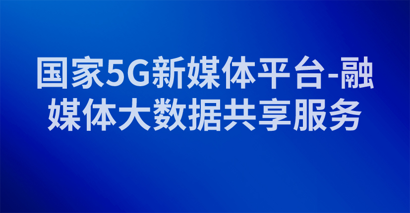 国家5G新媒体平台-融媒体大数据共享服务