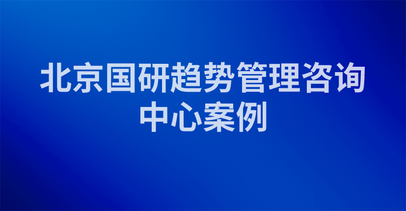 北京国研趋势管理咨询中心案例