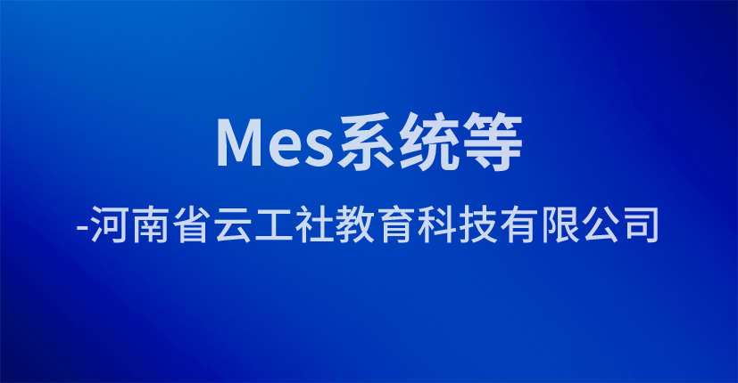 Mes系统等-河南省云工社教育科技有限公司