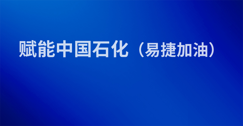 赋能中国石化（易捷加油）