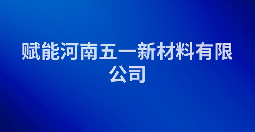 赋能河南五一新材料有限公司