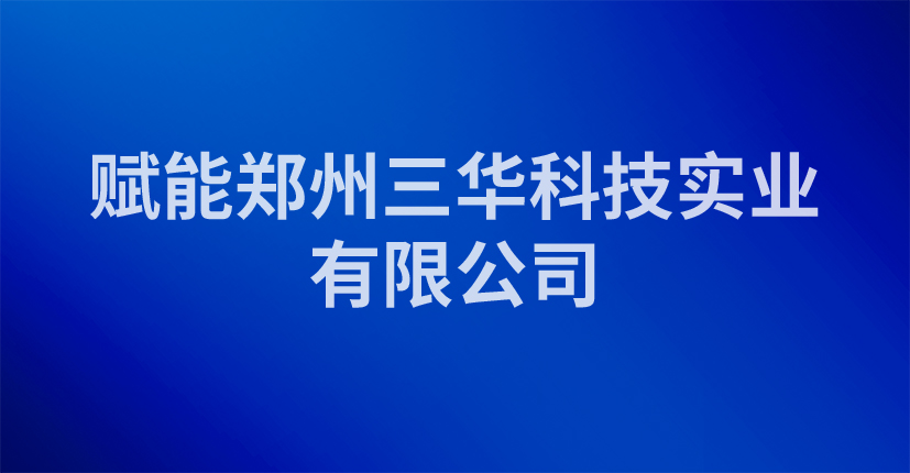赋能郑州三华科技实业有限公司