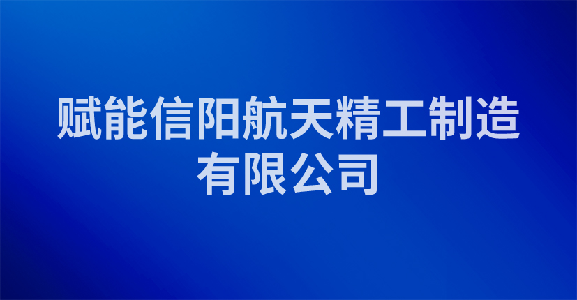 赋能信阳航天精工制造有限公司